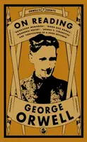 Orwell on Reading: Bookshop Memories, Good Bad Books, Nonsense Poetry, Books vs. Cigarettes and Confessions of a Book Reviewer - George Orwell
