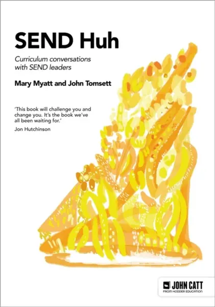 SEND Huh: curriculum conversations with SEND leaders - John Tomsett, Mary Myatt