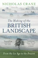 The Making Of The British Landscape - Nicholas Crane