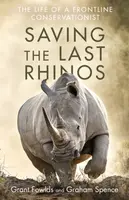 Saving the Last Rhinos - Graham Spence, Grant Fowlds