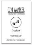 Gym Wanker a Foolproof Guide to Gym Excellence - Kevin Horak