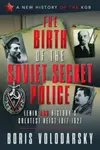 The Birth of the Soviet Secret Police - Boris Volodarsky