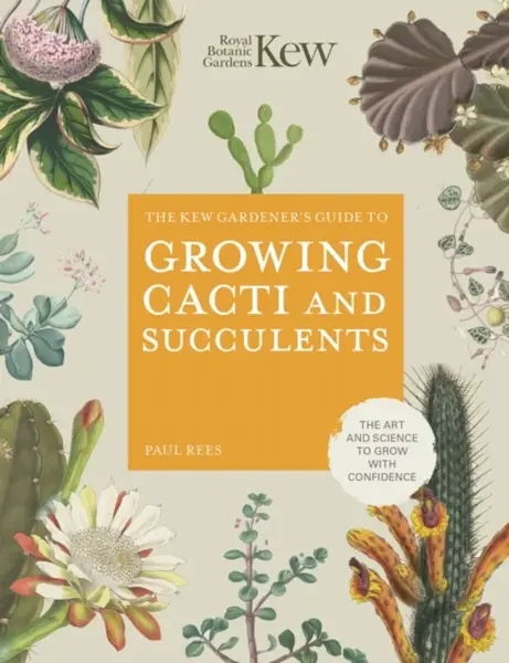The Kew Gardener's Guide to Growing Cacti and Succulents - Paul Rees, Royal Botanic Gardens Kew