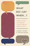 What Do I Say When . . . ? (A Parent's Guide to Navigating Cultural Chaos for Children and Teens) - kniha z kategorie Filozofie