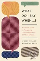 What Do I Say When . . . ? (A Parent's Guide to Navigating Cultural Chaos for Children and Teens) - kniha z kategorie Filozofie