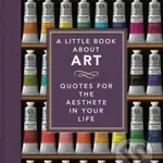 A Little Book About Art (Quotes for the Aesthete in Your Life) - kniha z kategorie Malířství a sochařství
