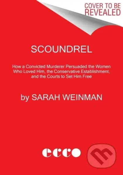 Scoundrel (The True Story of the Murderer Who Charmed His Way to Fame and Freedom)