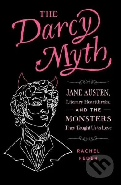 The Darcy Myth (Jane Austen, Literary Heartthrobs, and the Monsters They Taught Us to Love) - kniha z kategorie Romantická