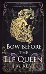 Bow Before the Elf Queen (The Elf Queen 1) - M. J. Kearl