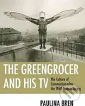 The Greengrocer and His TV : The Culture of Communism after the 1968 Prague Spring