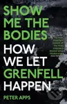 Show Me the Bodies (How We Let Grenfell Happen) - Peter Apps - kniha z kategorie Byznys a management