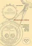 Historiam videre, Zrak, svědectví a zkušenost v dějepisectví Jednoty bratrské (1600-1660) - kniha z kategorie Historie