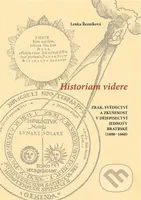 Historiam videre, Zrak, svědectví a zkušenost v dějepisectví Jednoty bratrské (1600-1660) - kniha z kategorie Historie