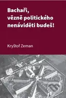 Bachaři, vězně politického nenáviděti budeš! - Kryštof Zeman - kniha z kategorie 20. století