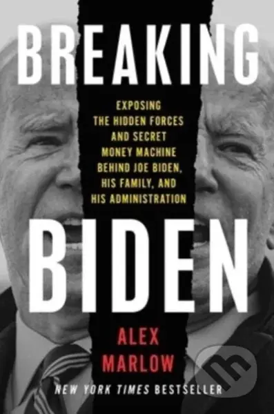 Breaking Biden (Exposing the Hidden Forces and Secret Money Machine Behind Joe Biden, His Family, and His Administration)