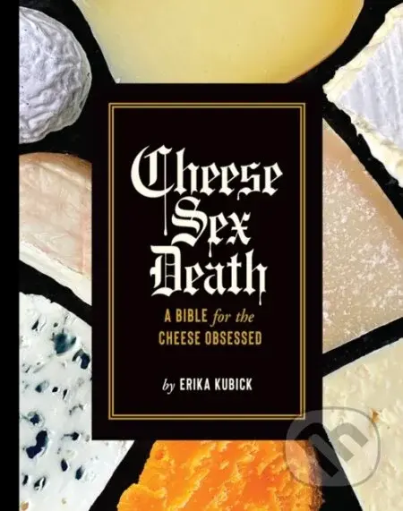 Cheese Sex Death (A Bible for the Cheese Obsessed) - kniha z kategorie Zdraví a životní styl