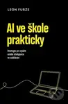 AI ve škole prakticky (Strategie pro využití generativní umělé inteligence ve vzdělávání) - kniha z kategorie Základní školy