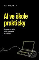AI ve škole prakticky (Strategie pro využití generativní umělé inteligence ve vzdělávání) - kniha z kategorie Základní školy