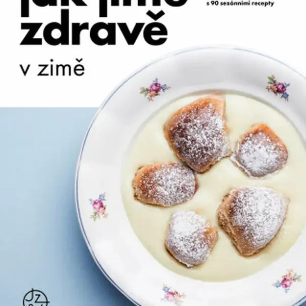 Jak jíme zdravě v zimě: Průvodce zdravou zimou s 90 sezónními recepty