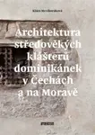 Architektura středověkých klášterů dominikánek v Čechách a na Moravě - Klára Mezihoráková