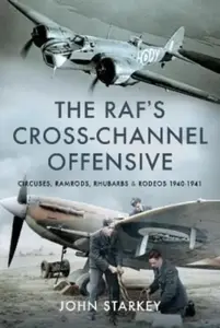 The RAF's Cross-Channel Offensive - John Starkey