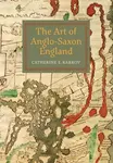 The Art of Anglo-Saxon England - Catherine E Karkov