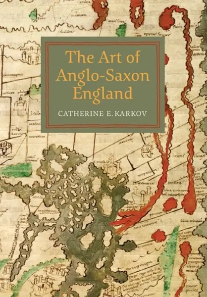 The Art of Anglo-Saxon England - Catherine E Karkov