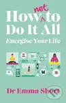 How (Not) to Do It All: Energise Your Life - Emma Short - kniha z kategorie Zdraví a životní styl