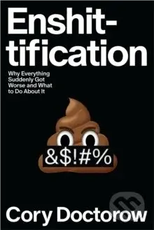 Enshittification (Why Everything Suddenly Got Worse and What To Do About It)