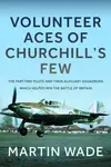 Volunteer Aces of Churchillâ€™s Few - Martin Wade