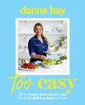 Too Easy: Your new favourite cookbook from the beloved bestselling Australian author of ONE PAN PERFECT and BASICS TO BRILLIANCE - Donna Hay