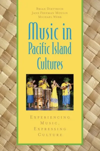 Music in Pacific Island Cultures - Michael Webb, Brian  Diettrich, Jane  Freeman Moulin
