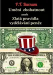 Umění zbohatnout aneb Zlatá pravidla vydělávání peněz - Phineas Taylor Barnum
