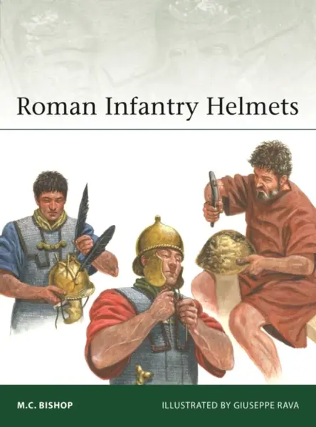 Roman Infantry Helmets - M.C. Bishop