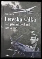 Letecká válka nad jižními Čechami 1939 až 1945 - Jiří Šašek