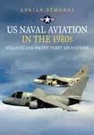 US Naval Aviation in the 1980s: Atlantic and Pacific Fleet Air Stations - Adrian Symonds