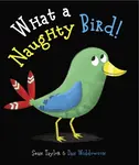 What a Naughty Bird - Sean Taylor, Dan Widdowson