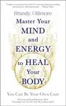 Master Your Mind and Energy to Heal Your Body - Brandy Gillmore
