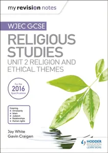 My Revision Notes WJEC GCSE Religious Studies: Unit 2 Religion and Ethical Themes - Gavin Craigen, Joy White