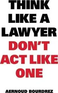 Think Like A Lawyer, Donâ€™t Act Like One - Aernoud Bourdrez
