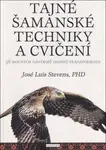 Tajné šamanské techniky a cvičení - Jose Luis Stevens