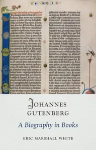 Johannes Gutenberg – A Biography in Books - Eric Marshall White