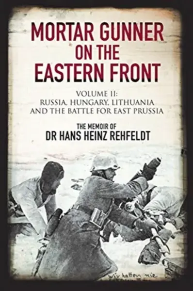 Mortar Gunner on the Eastern Front - Hans Heinz Rehfeldt