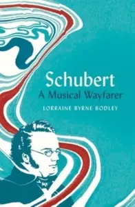 Schubert â€“ A Musical Wayfarer - Lorraine Byrne Bodley