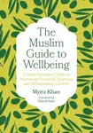 The Muslim Guide to Wellbeing - Myira Khan