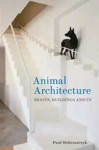 Animal Architecture - Paul Dobraszczyk