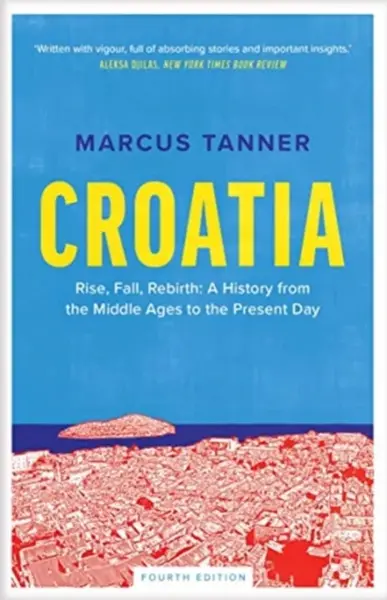 Croatia – A History from the Middle Ages to the Present Day - Marcus Tanner