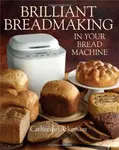 Brilliant Breadmaking in Your Bread Machine - Catherine Atkinson