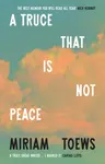 A Truce That Is Not Peace - Miriam Toews