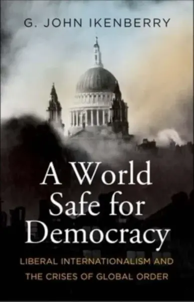 A World Safe for Democracy - Professor G. John  Ikenberry